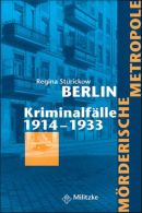Mörderische Metropole Berlin - Kriminalfälle 1914 - 1933